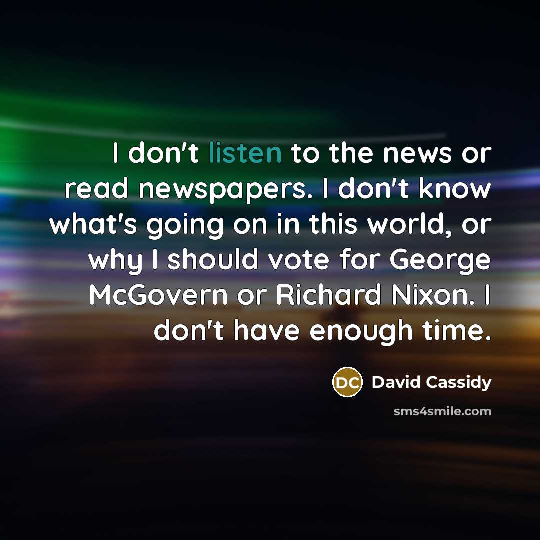 “I don't listen to the news or read newspapers. I…” quote by David Cassidy