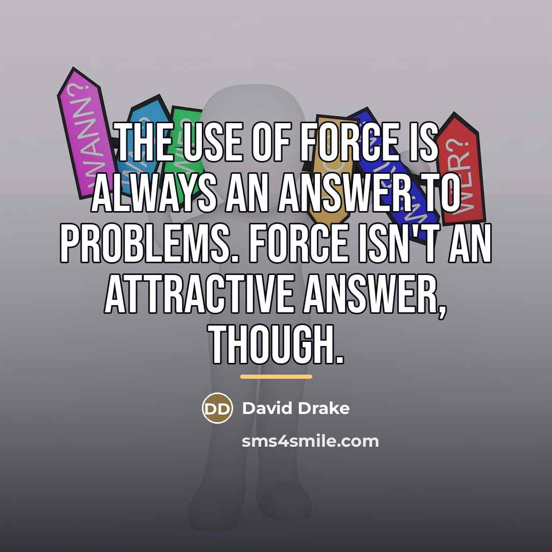 “The use of force is always an answer to problems.…” quote by David Drake