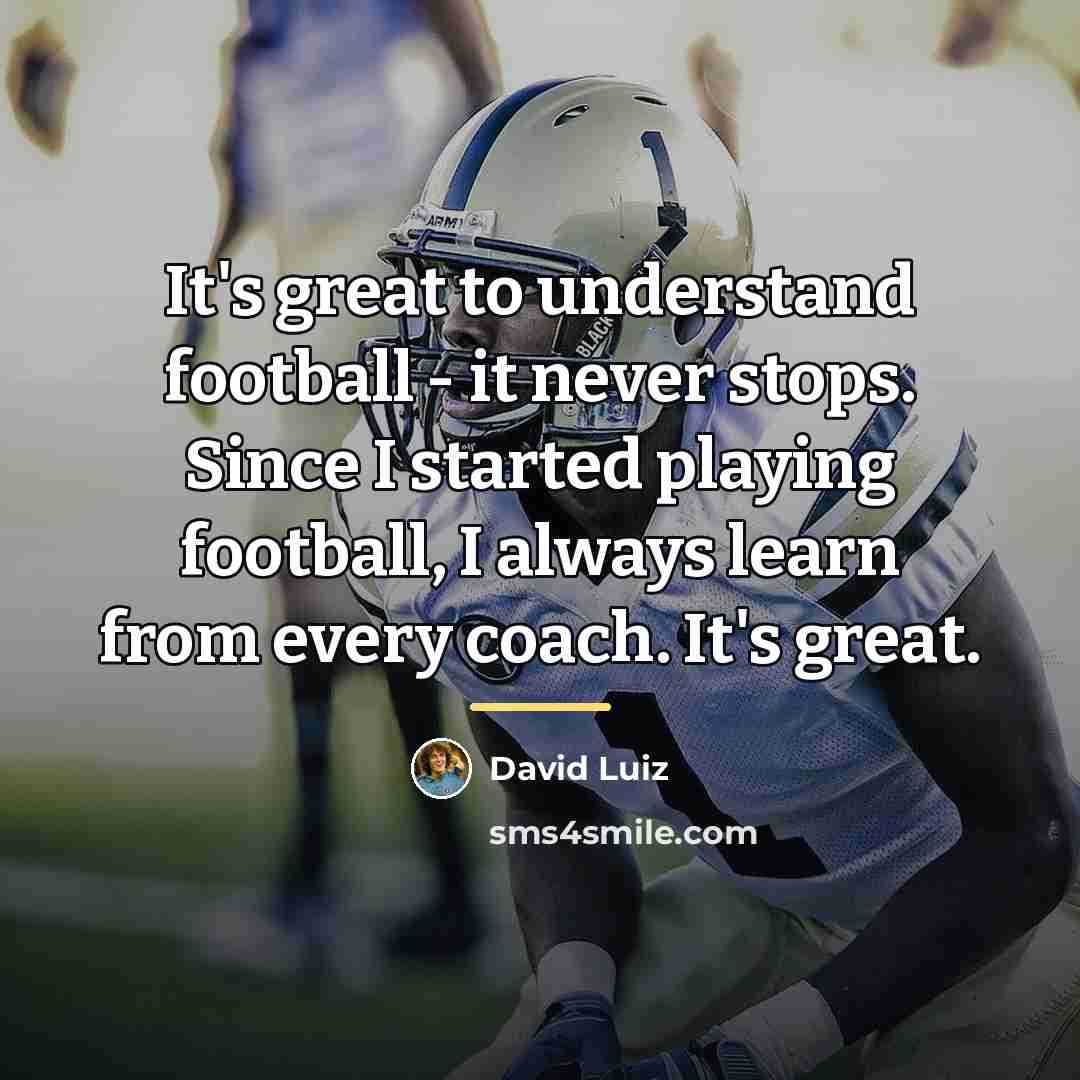 “It's great to understand football - it never stops. Since…” quote by David Luiz