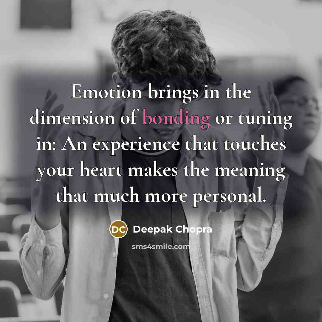 “Emotion brings in the dimension of bonding or tuning in:…” quote by Deepak Chopra