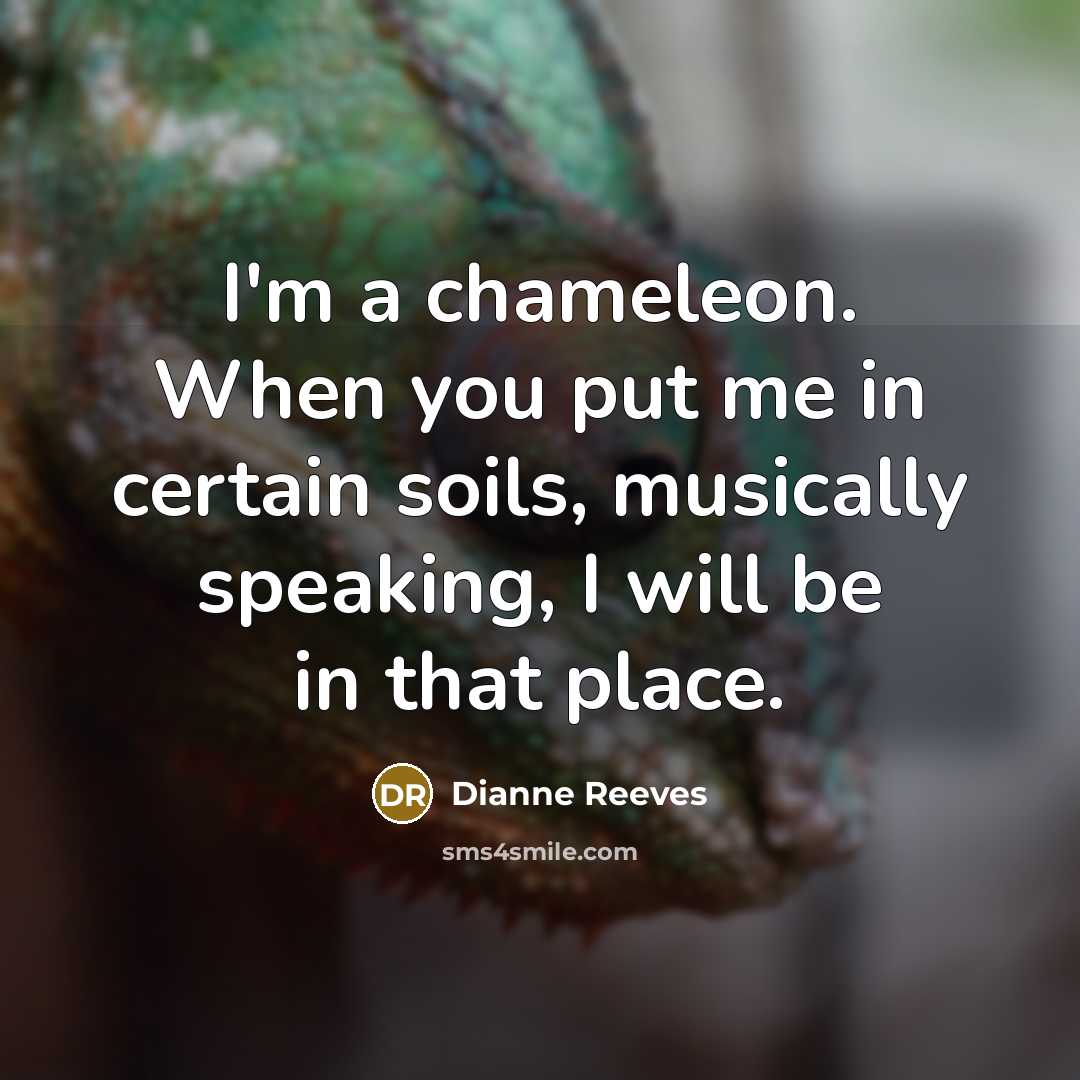 “I'm a chameleon. When you put me in certain soils,…” quote by Dianne Reeves