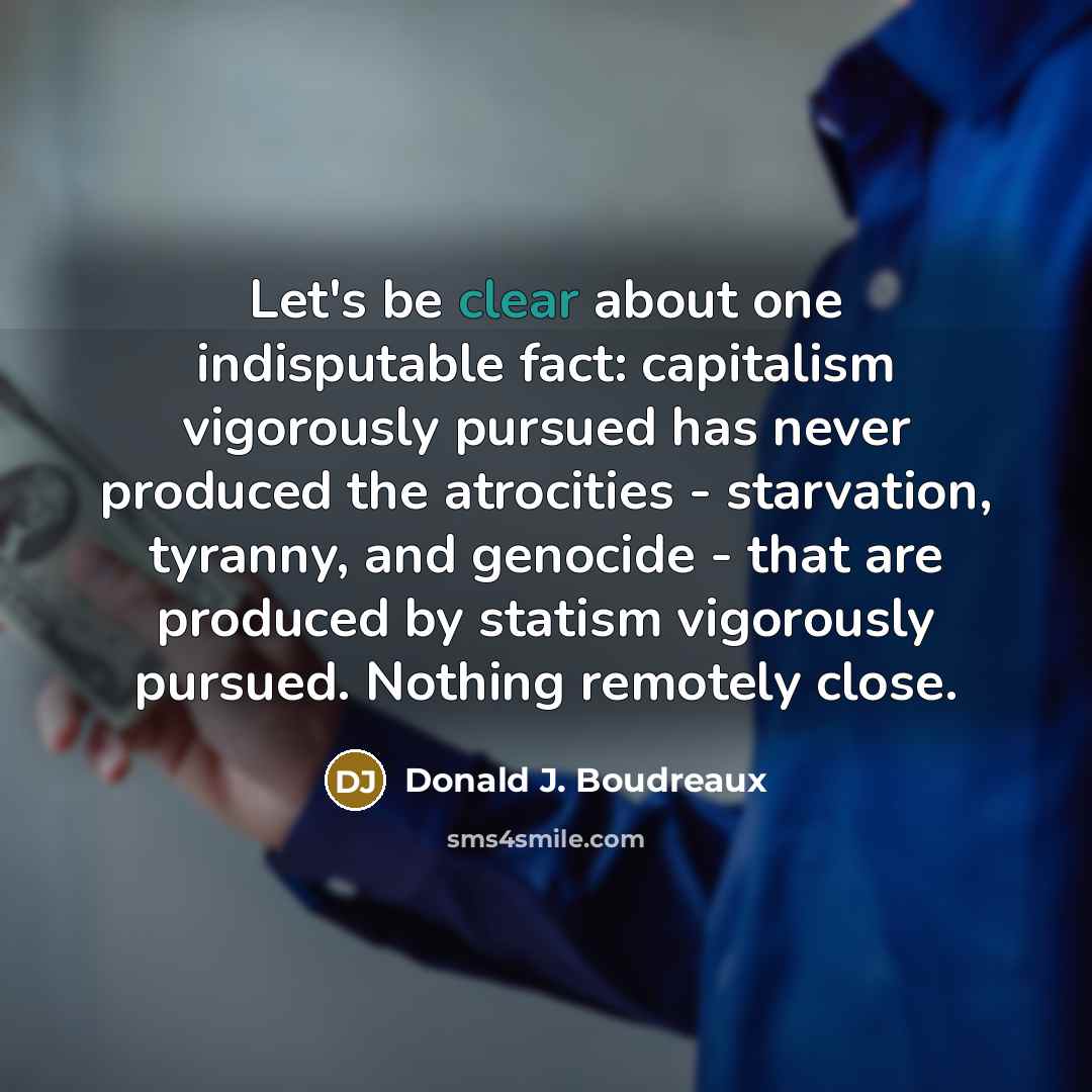 “Let's be clear about one indisputable fact: capitalism vigorously pursued…” quote by Donald J. Boudreaux