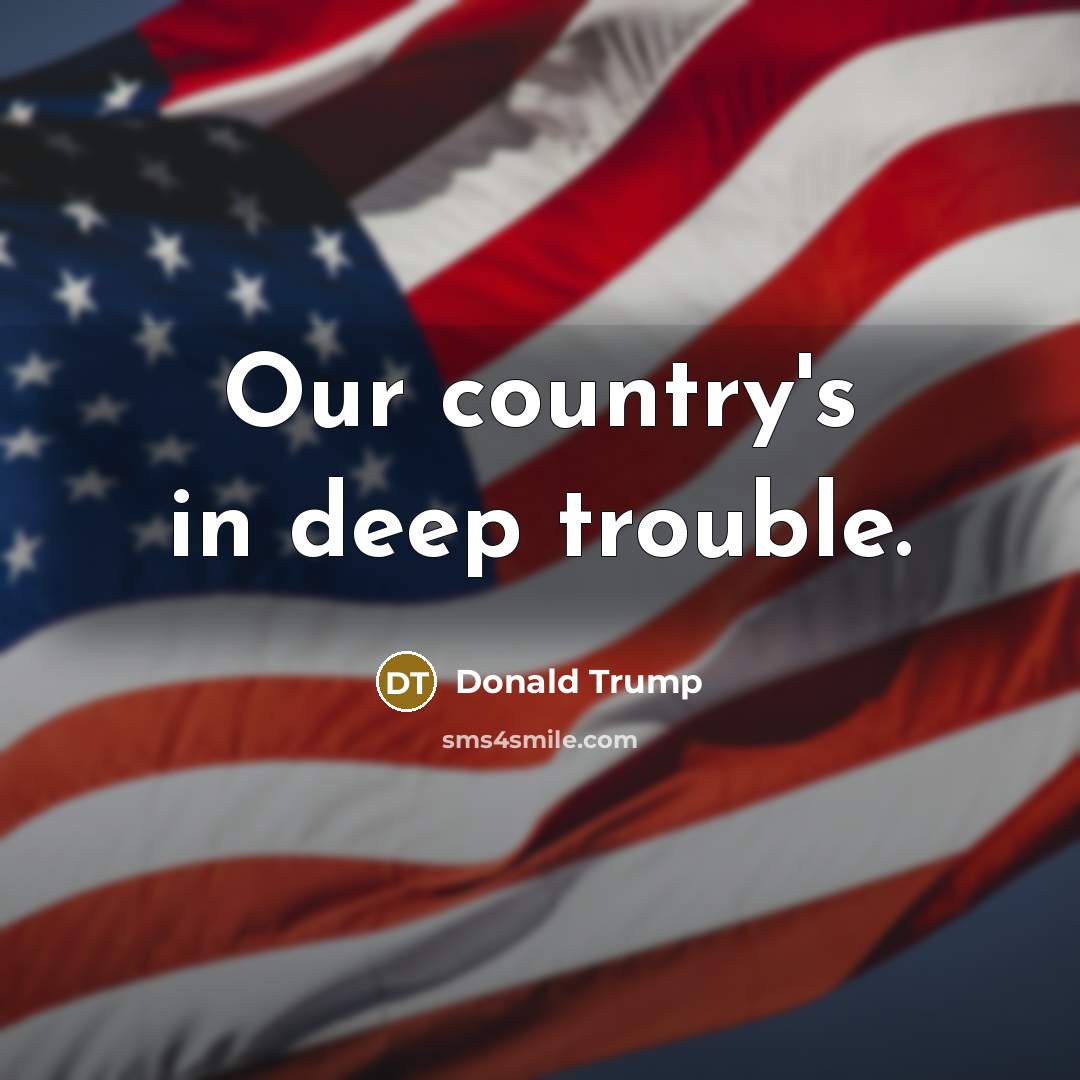 “Our country's in deep trouble.…” quote by Donald Trump