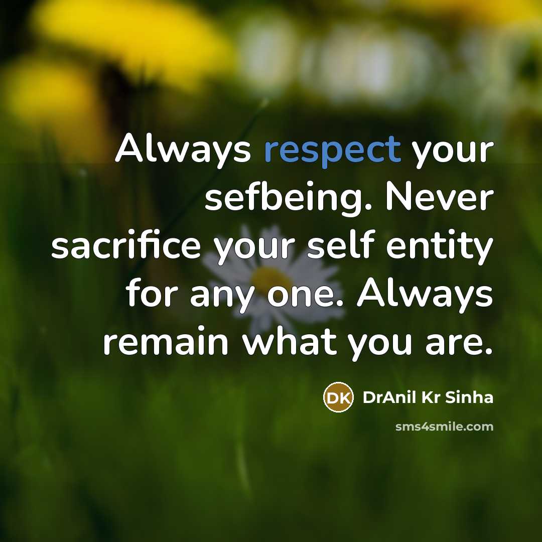 “Always respect your sefbeing. Never sacrifice your self entity for…” quote by DrAnil Kr Sinha
