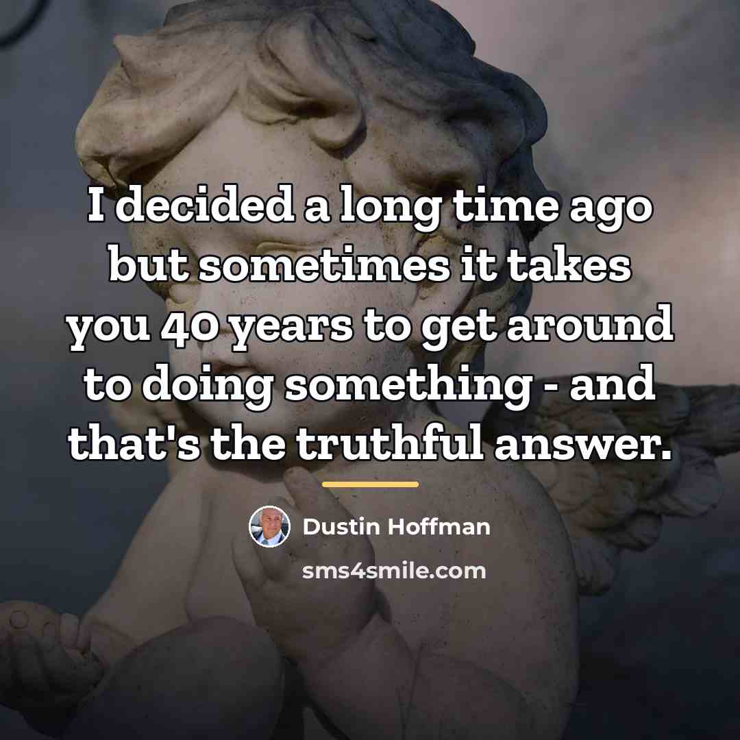 “I decided a long time ago but sometimes it takes…” quote by Dustin Hoffman