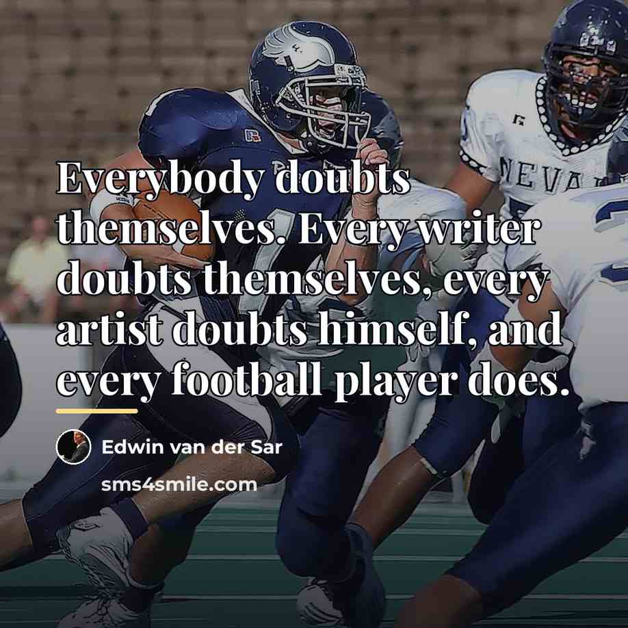 “Everybody doubts themselves. Every writer doubts themselves, every artist doubts…” quote by Edwin van der Sar