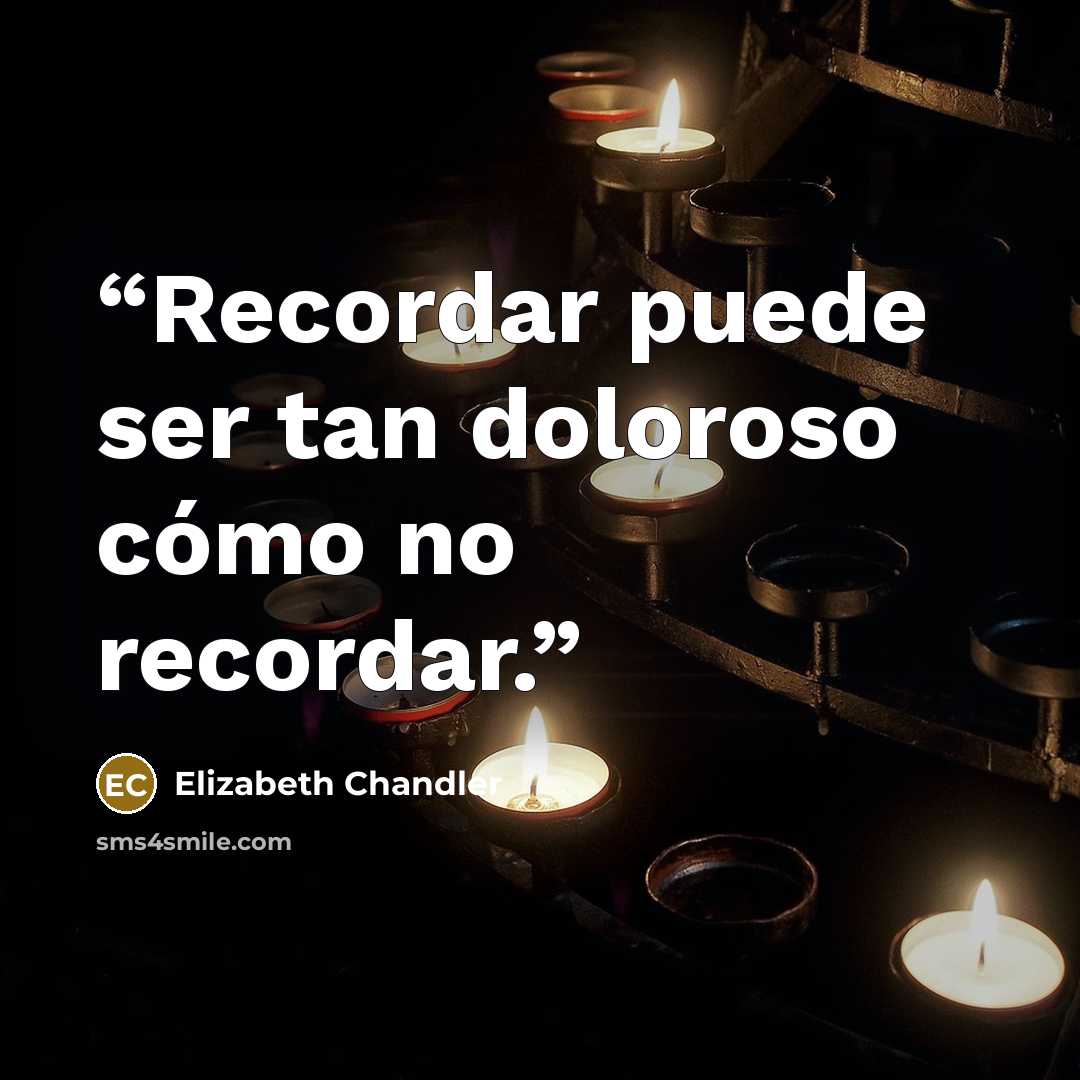 “Recordar puede ser tan doloroso cómo no recordar.” quote by Elizabeth Chandler
