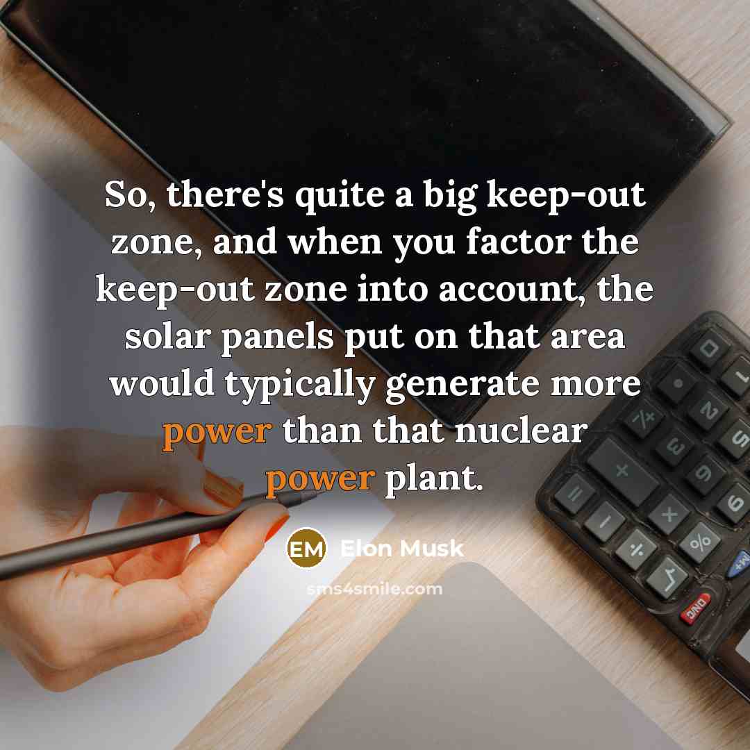 “So, there's quite a big keep-out zone, and when you…” quote by Elon Musk
