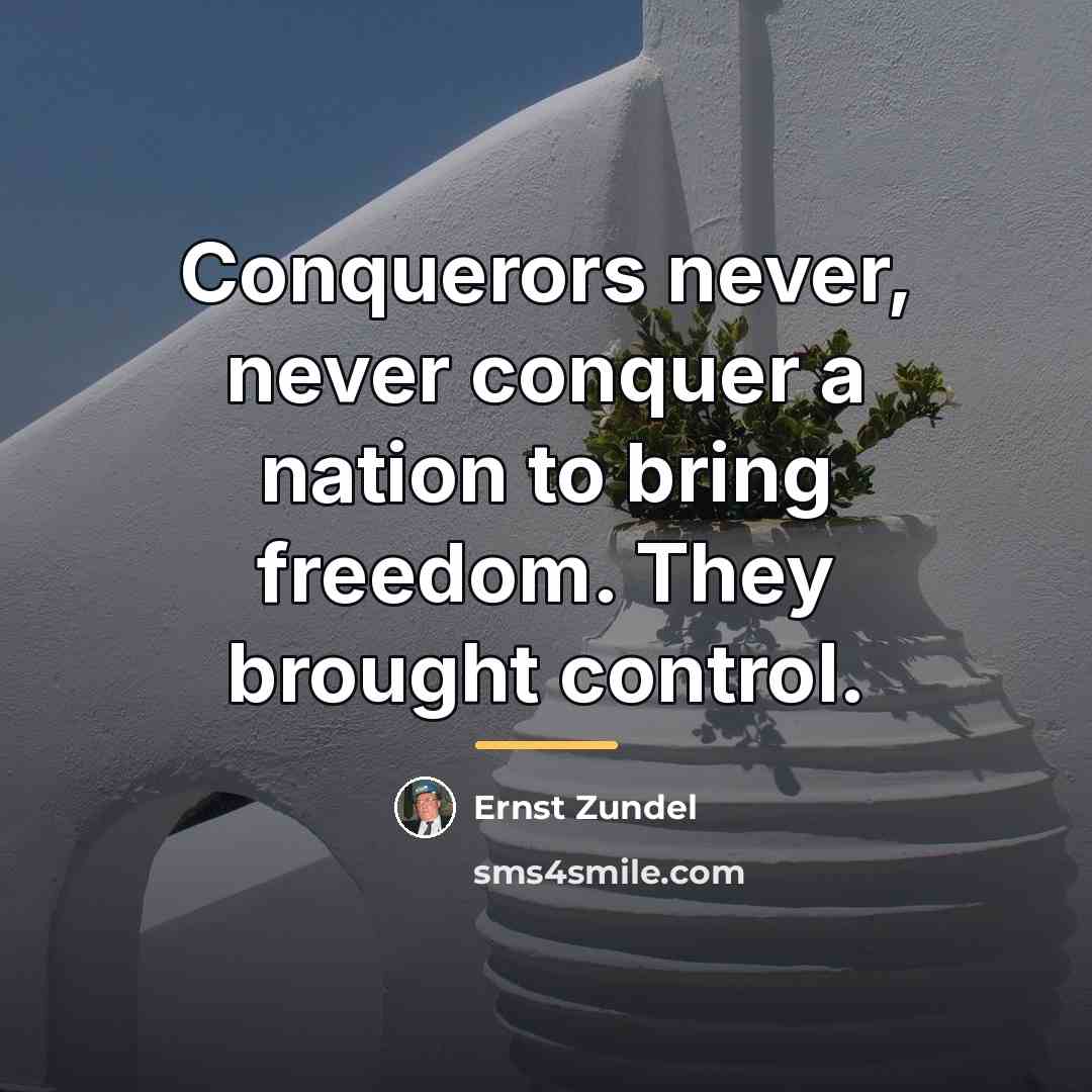 “Conquerors never, never conquer a nation to bring freedom. They…” quote by Ernst Zundel