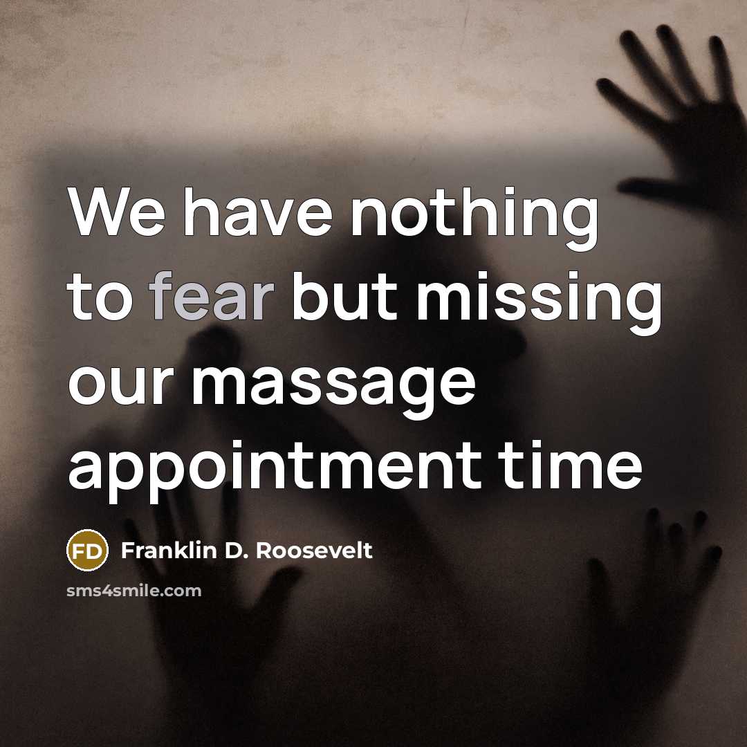 “We have nothing to fear but missing our massage appointment…” quote by Franklin D. Roosevelt