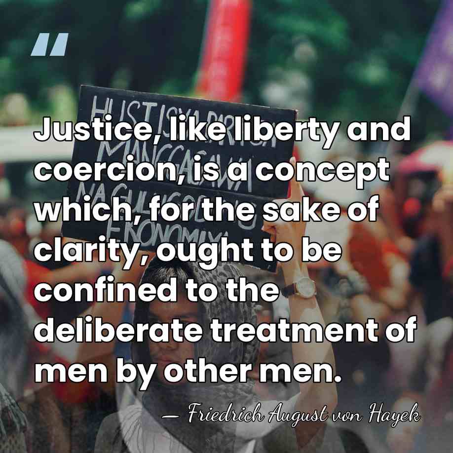 Justice, like liberty and coercion, is a concept which, for the sake&hellip; - Friedrich August von Hayek
