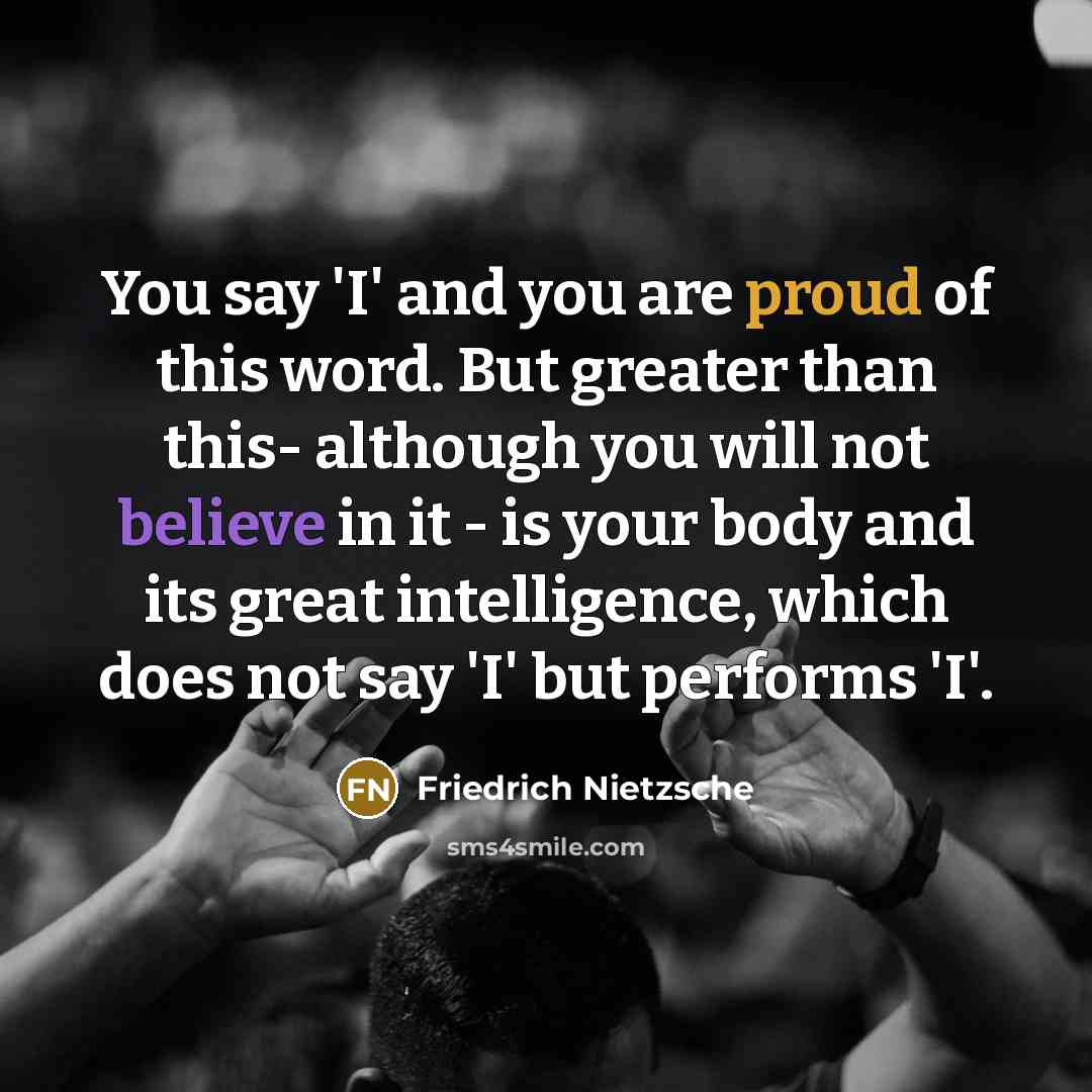 “You say 'I' and you are proud of this word.…” quote by Friedrich Nietzsche