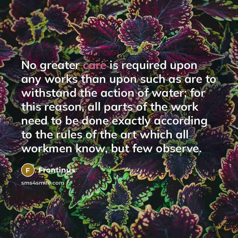 “No greater care is required upon any works than upon…” quote by Frontinus
