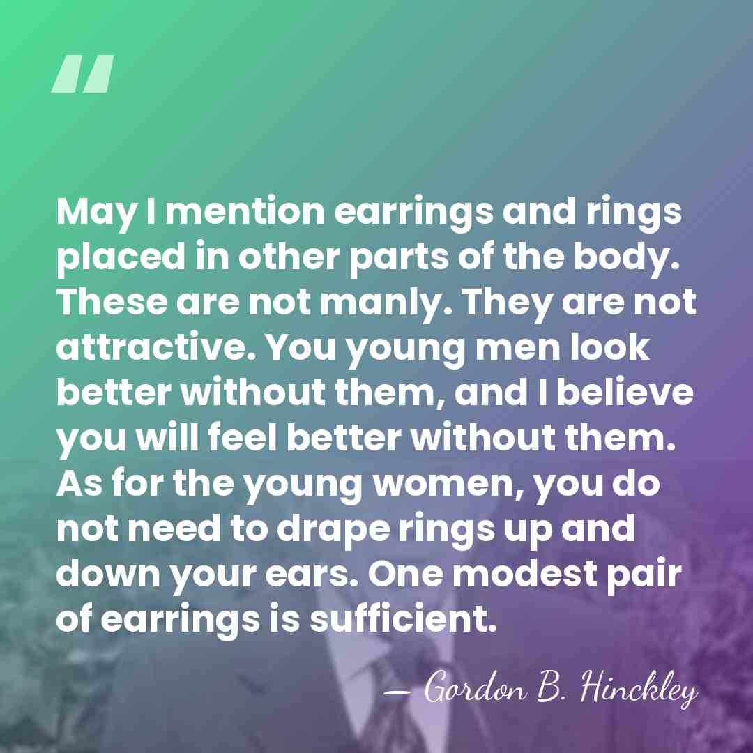 May I mention earrings and rings placed in other parts of the&hellip; - Gordon B. Hinckley