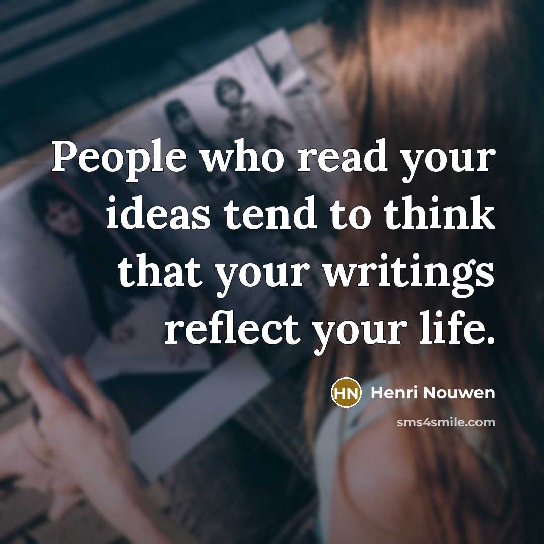 “People who read your ideas tend to think that your…” quote by Henri Nouwen