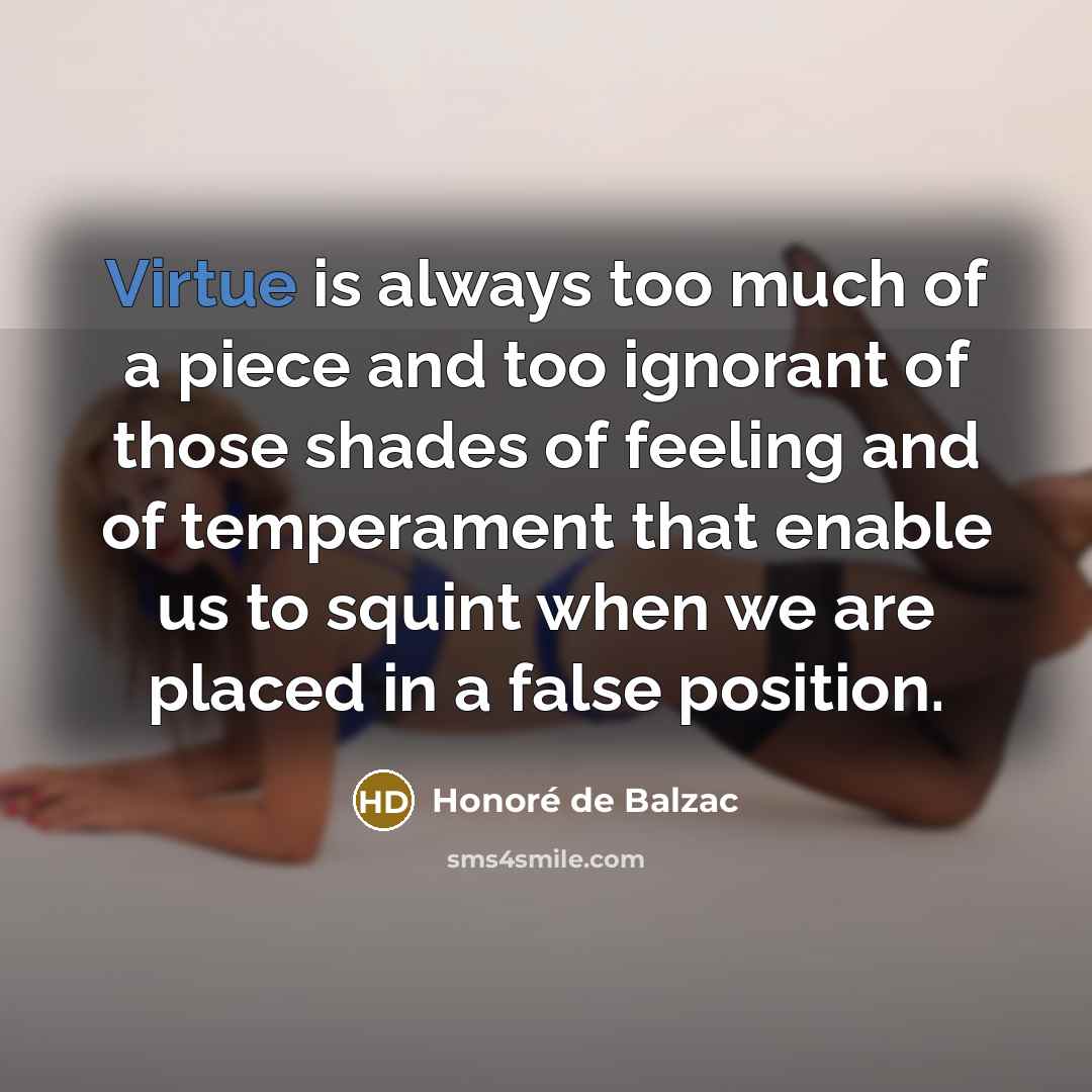 “Virtue is always too much of a piece and too…” quote by Honore de Balzac