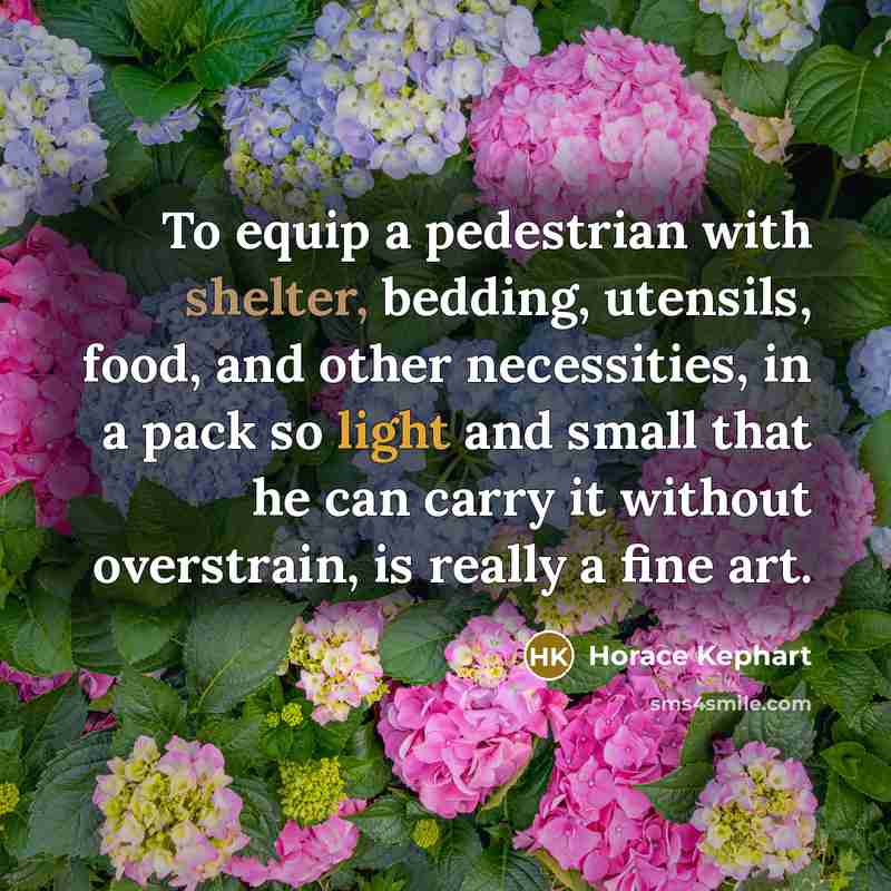 “To equip a pedestrian with shelter, bedding, utensils, food, and…” quote by Horace Kephart