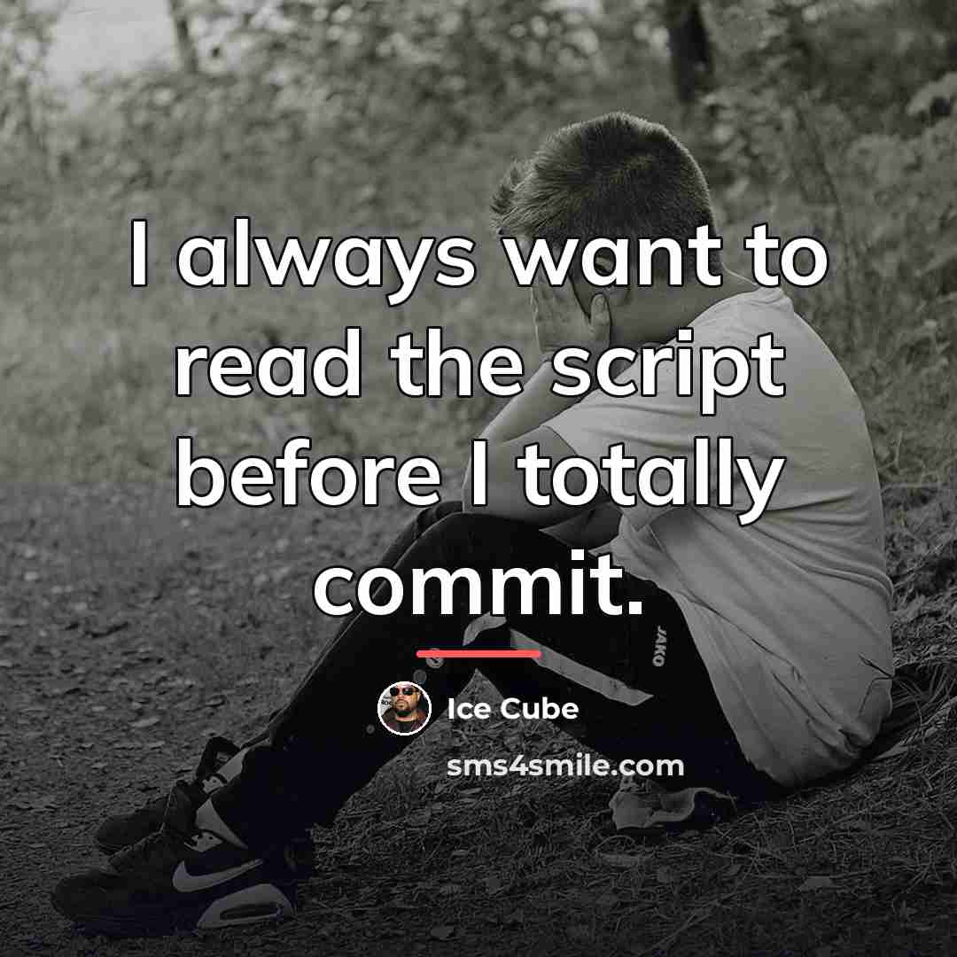 “I always want to read the script before I totally…” quote by Ice Cube