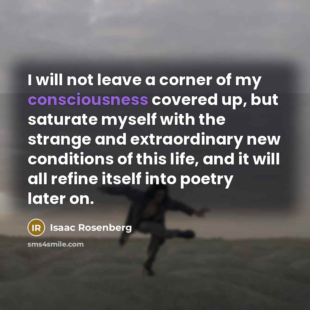 “I will not leave a corner of my consciousness covered…” quote by Isaac Rosenberg