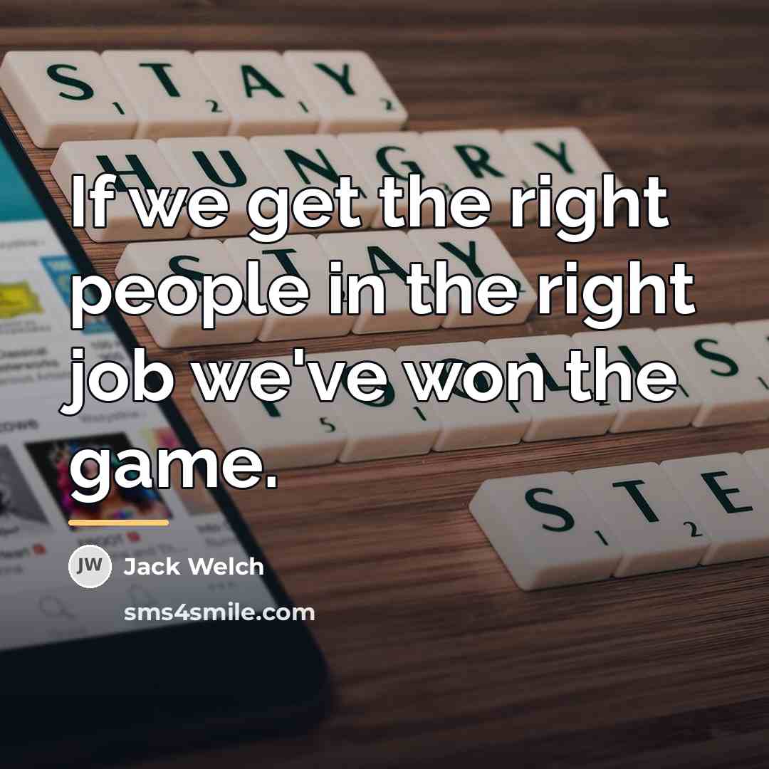 “If we get the right people in the right job…” quote by Jack Welch