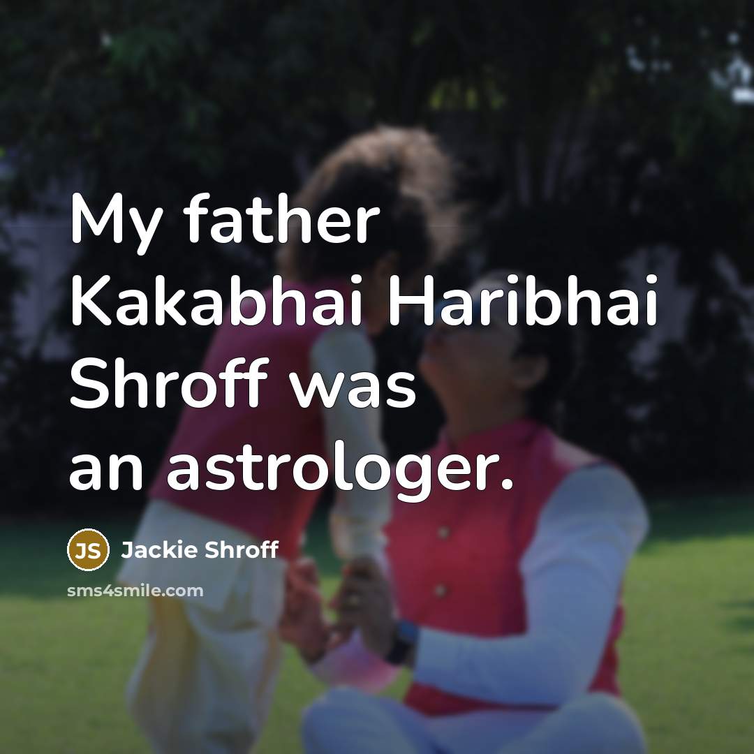 “My father Kakabhai Haribhai Shroff was an astrologer.” quote by Jackie Shroff