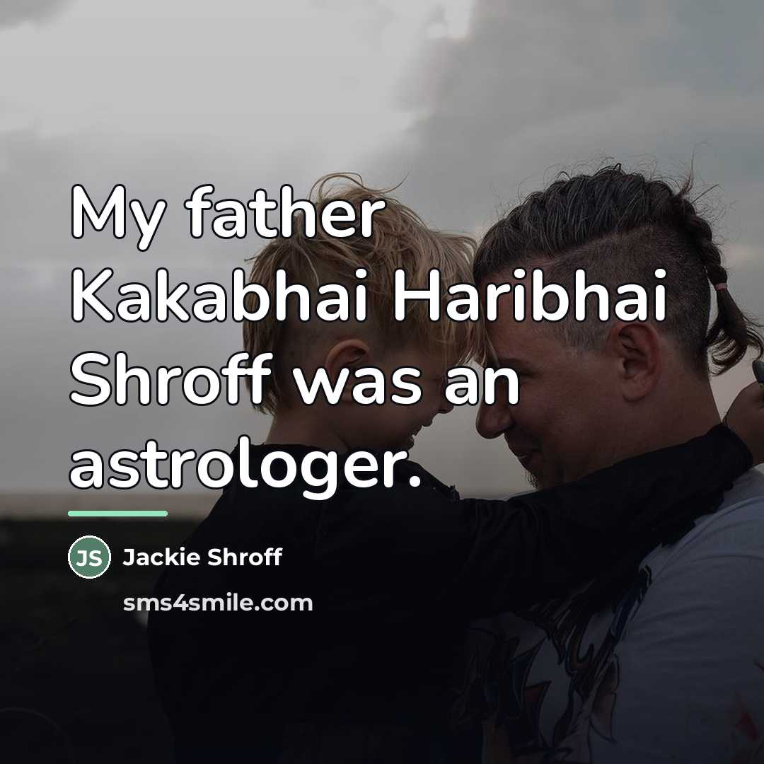 “My father Kakabhai Haribhai Shroff was an astrologer.…” quote by Jackie Shroff