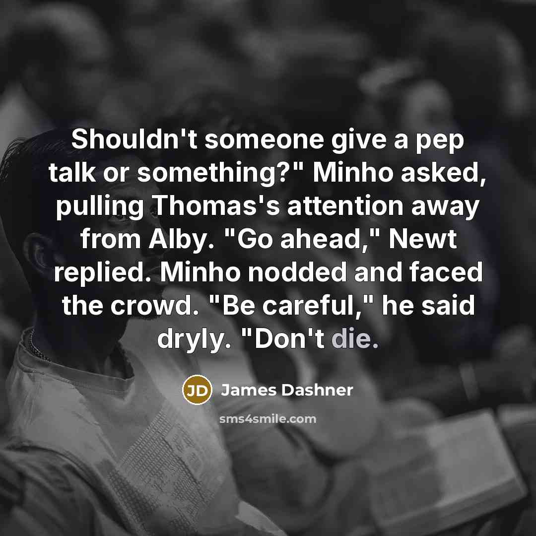 “Shouldn't someone give a pep talk or something?" Minho asked,…” quote by James Dashner