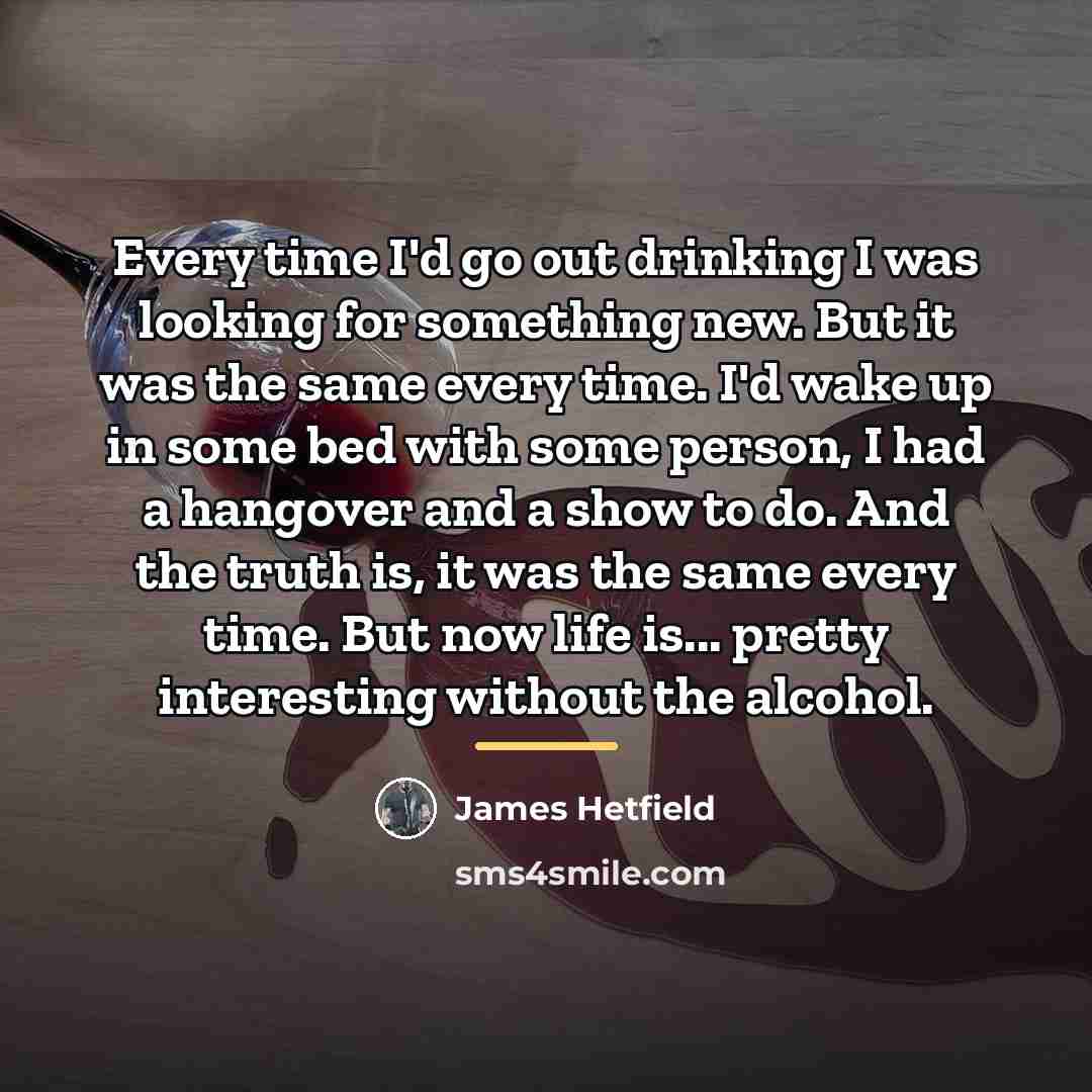 “Every time I'd go out drinking I was looking for…” quote by James Hetfield