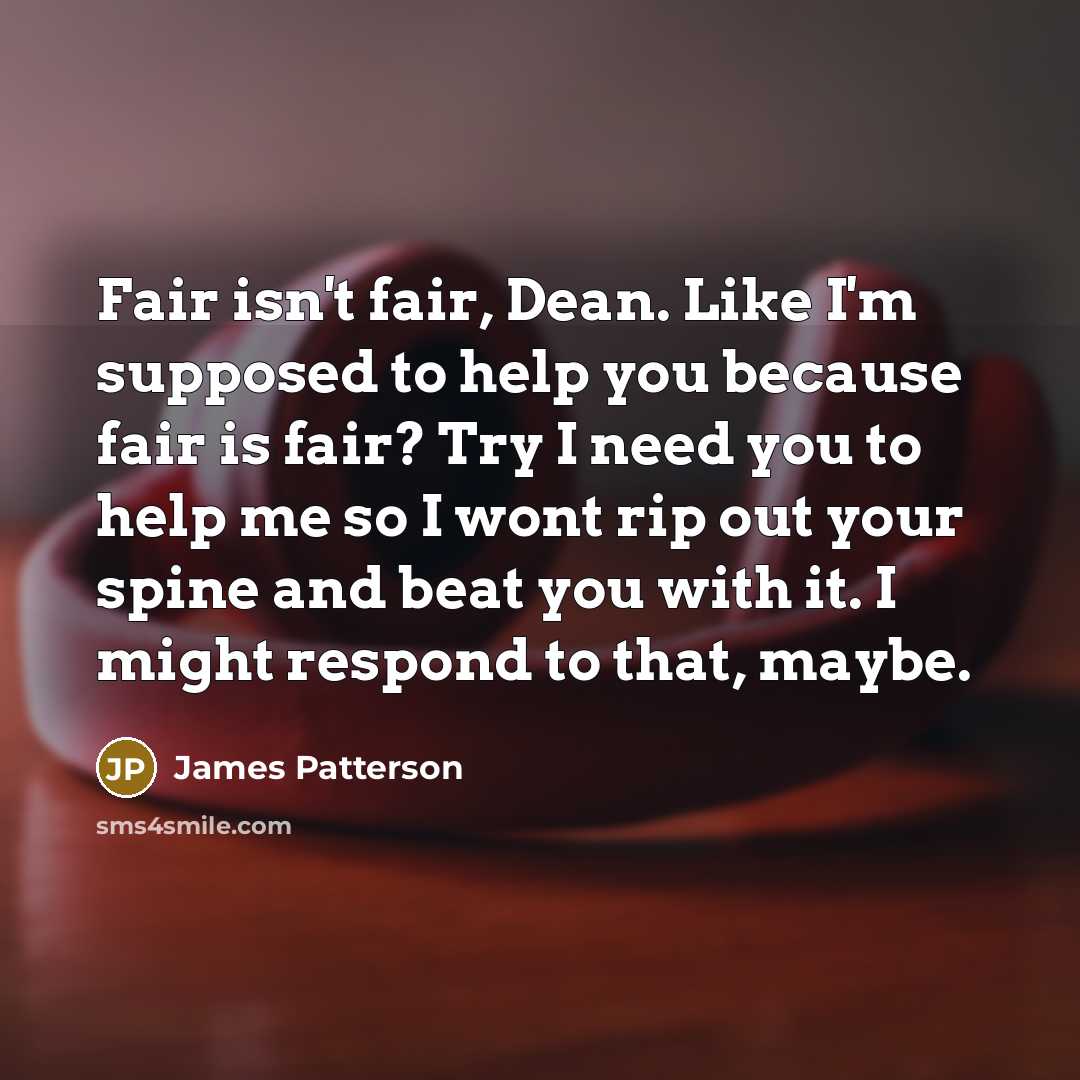 “Fair isn't fair, Dean. Like I'm supposed to help you…” quote by James Patterson