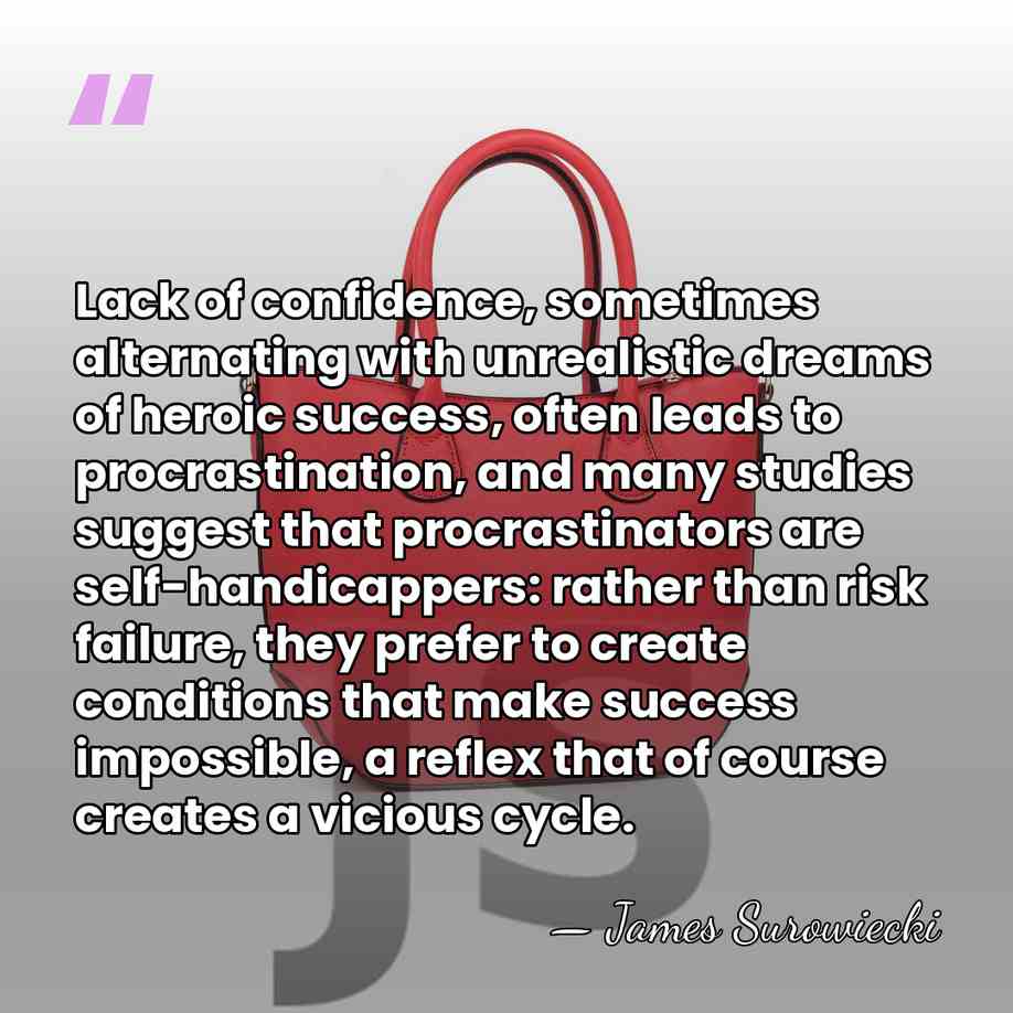 Lack of confidence, sometimes alternating with unrealistic dreams of heroic success, often&hellip; - James Surowiecki