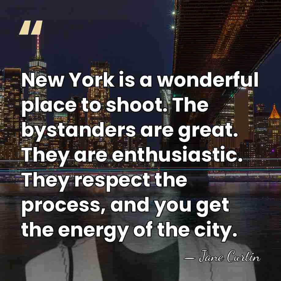New York is a wonderful place to shoot. The bystanders are great.&hellip; - Jane Curtin
