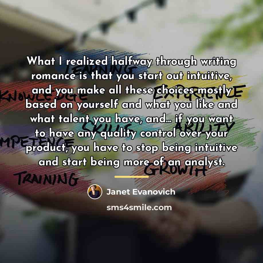 “What I realized halfway through writing romance is that you…” quote by Janet Evanovich