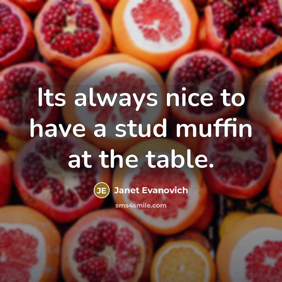 “Its always nice to have a stud muffin at the table.” quote by Janet Evanovich