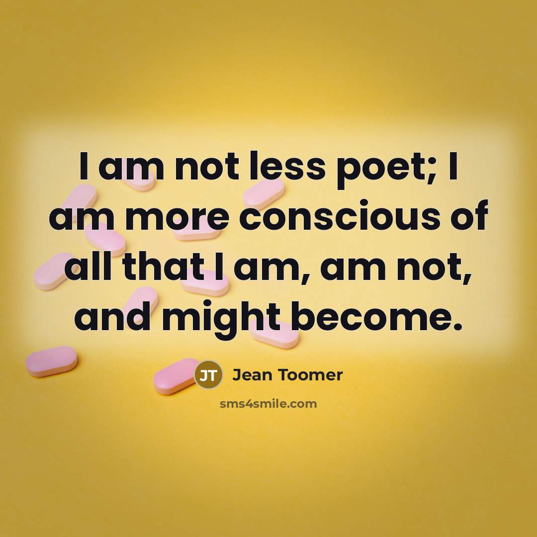 “I am not less poet; I am more conscious of…” quote by Jean Toomer
