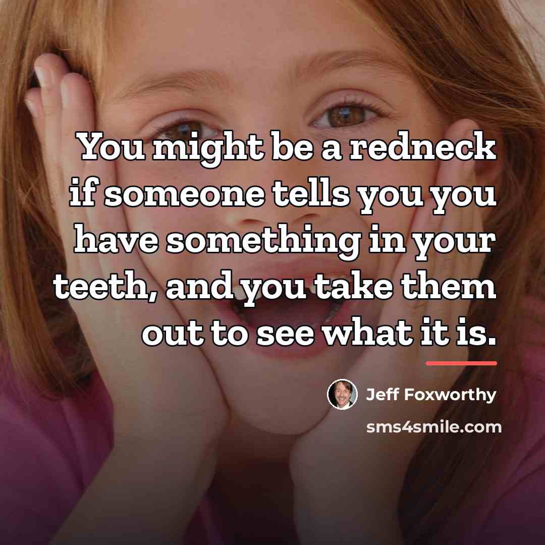 “You might be a redneck if someone tells you you…” quote by Jeff Foxworthy