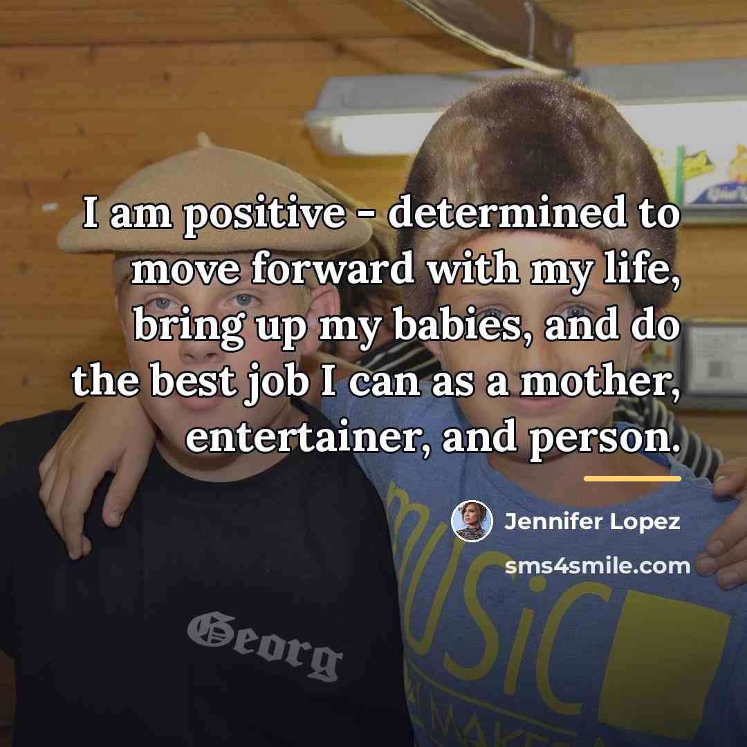 “I am positive - determined to move forward with my…” quote by Jennifer Lopez