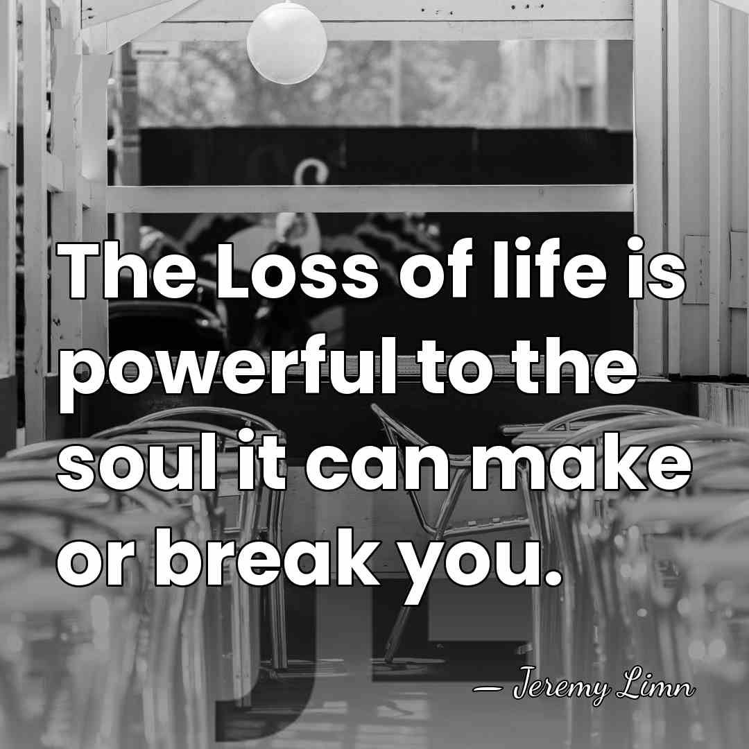 The Loss of life is powerful to the soul it can make&hellip; - Jeremy Limn