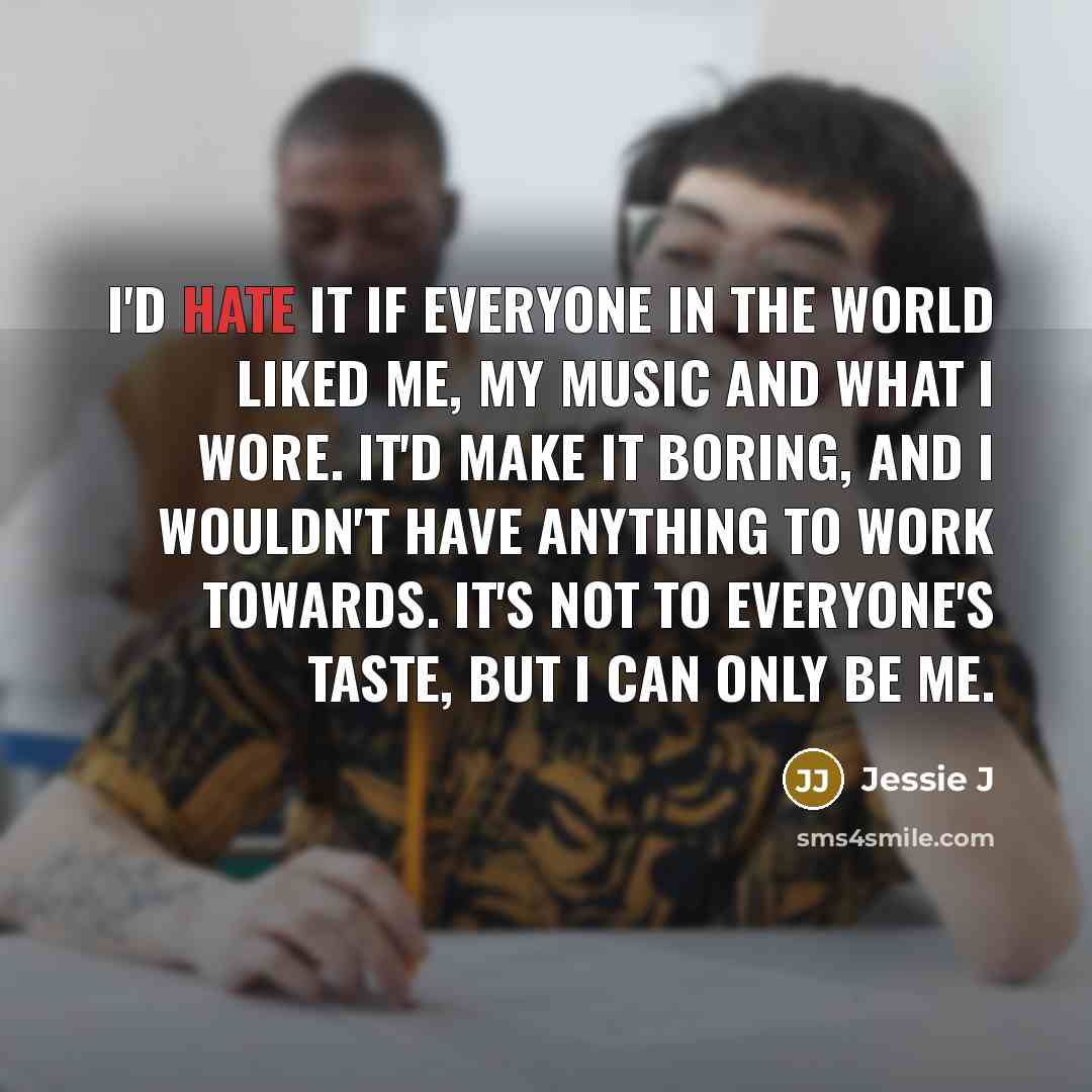 “I'd hate it if everyone in the world liked me,…” quote by Jessie J
