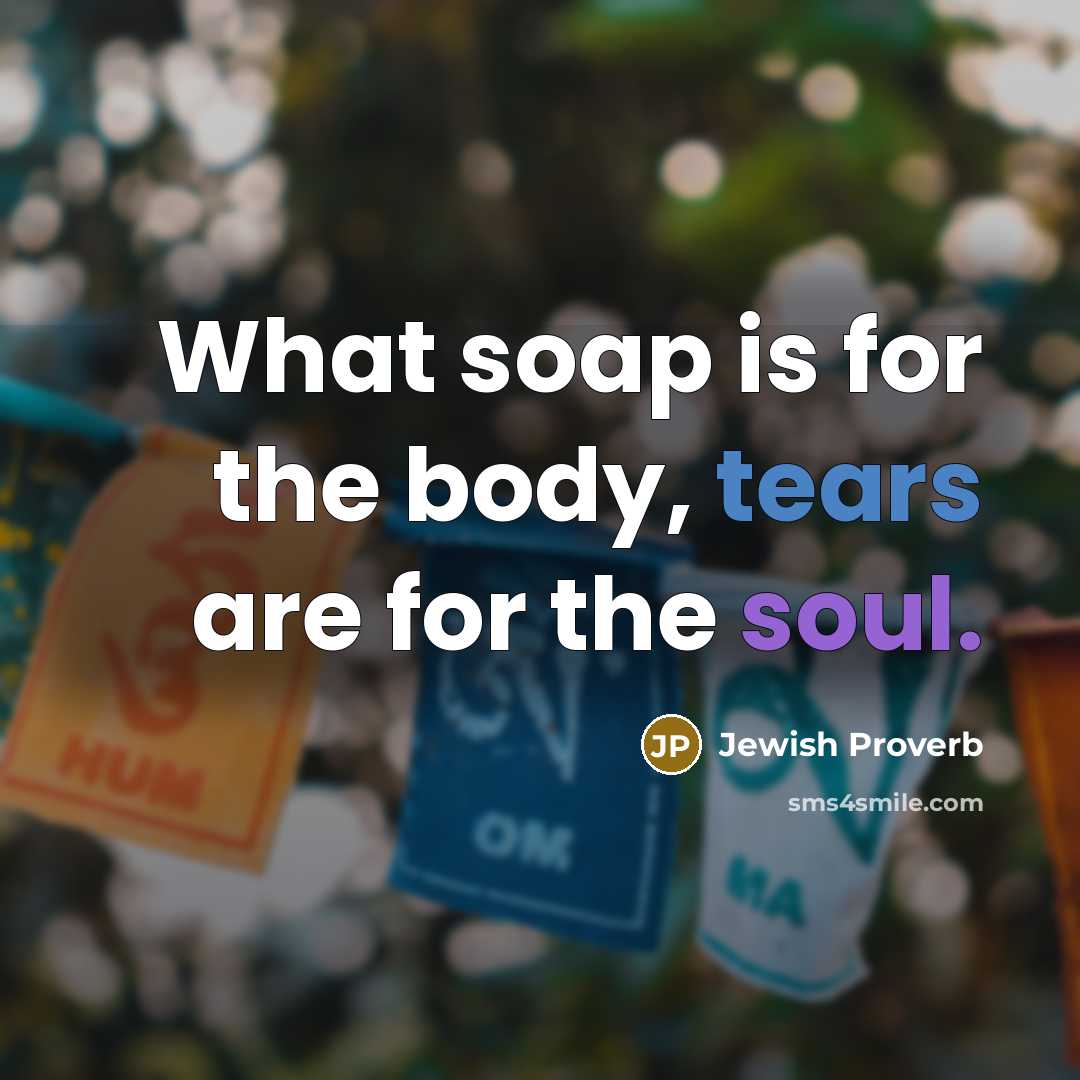 “What soap is for the body, tears are for the…” quote by Jewish Proverb