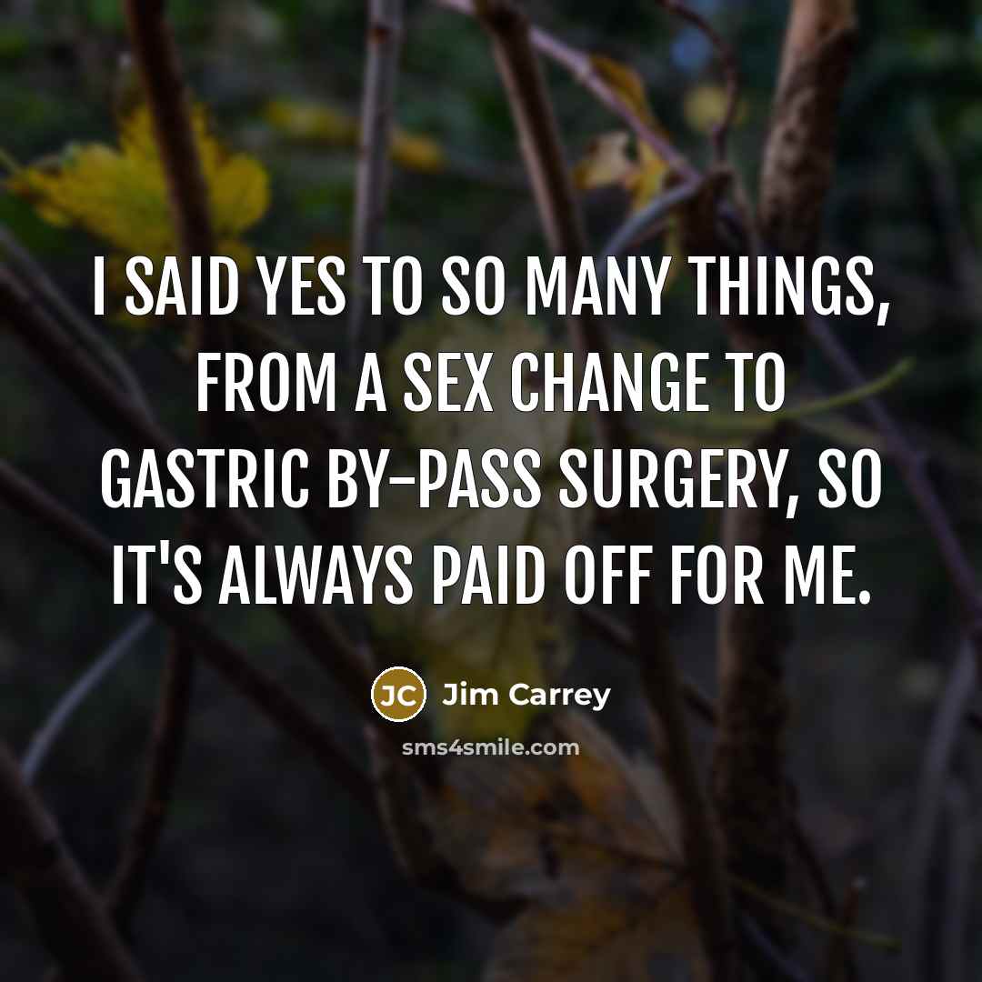 “I said yes to so many things, from a sex…” quote by Jim Carrey