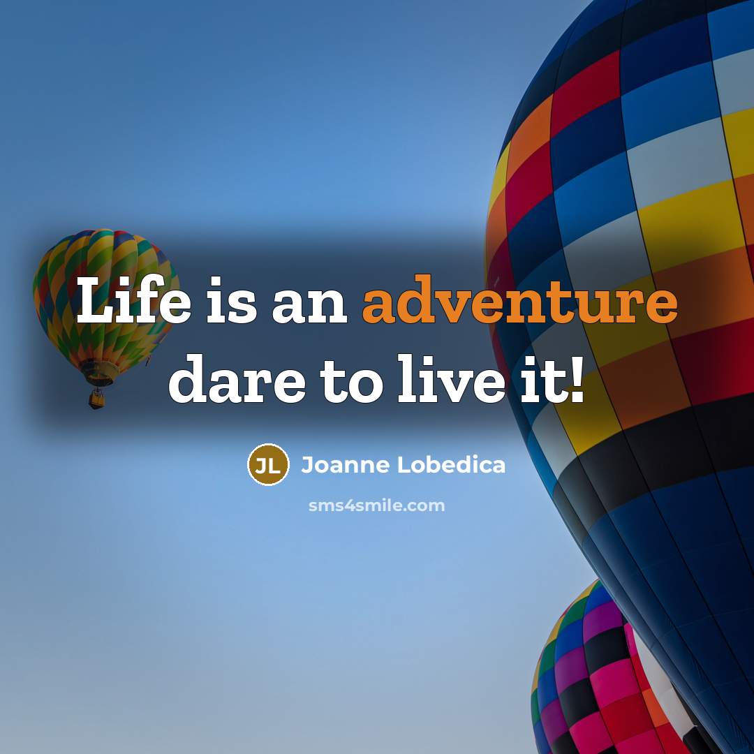 “Life is an adventure dare to live it!…” quote by Joanne Lobedica