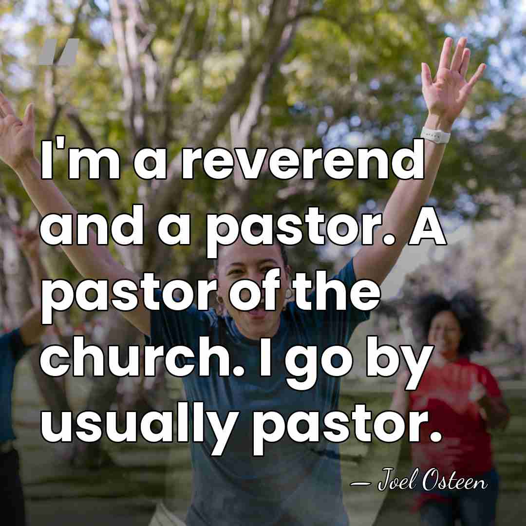 I'm a reverend and a pastor. A pastor of the church. I&hellip; - Joel Osteen