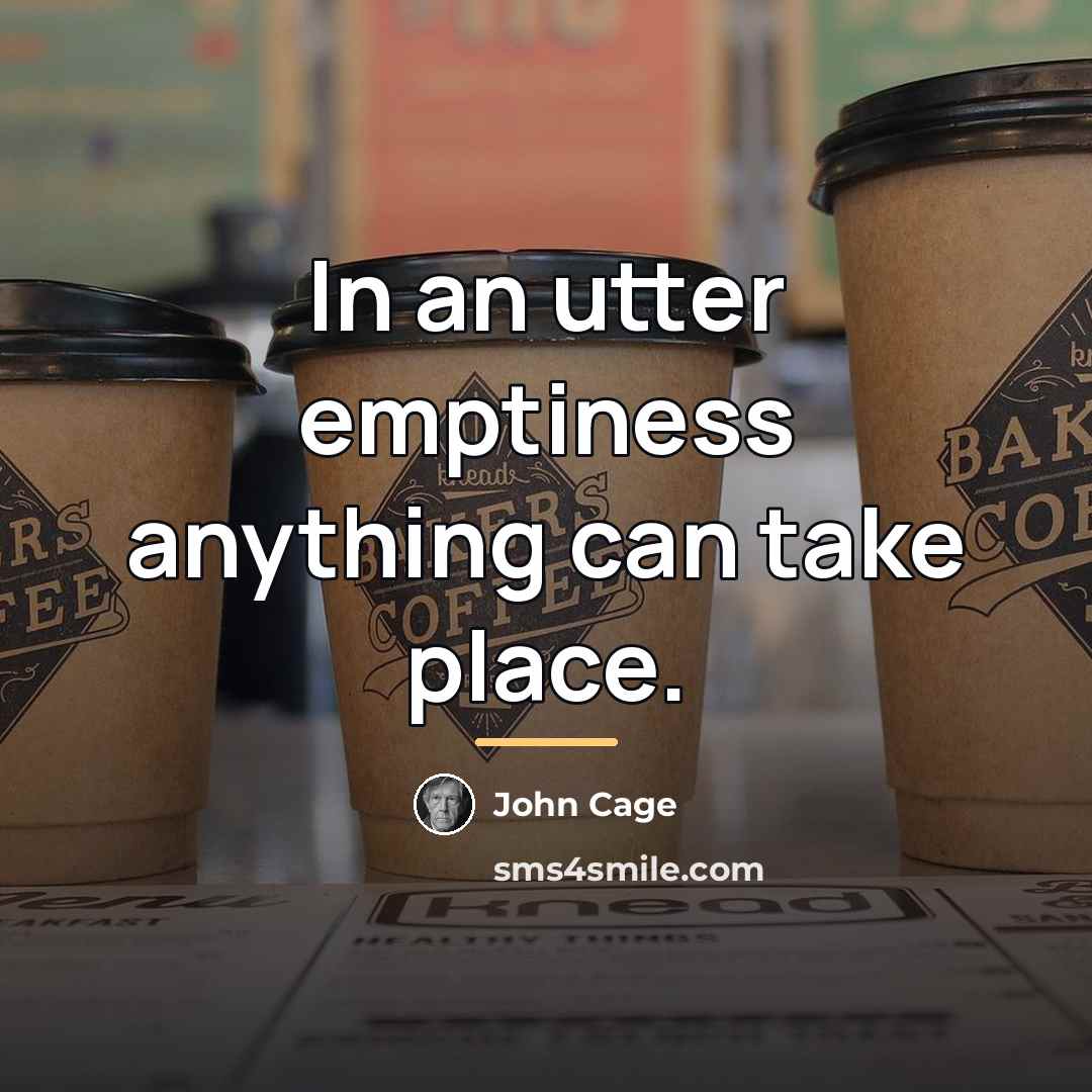 “In an utter emptiness anything can take place.…” quote by John Cage