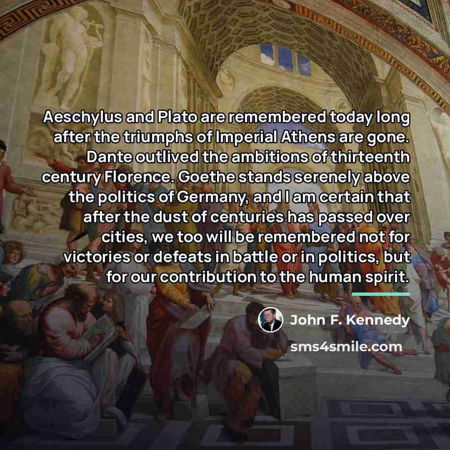 “Aeschylus and Plato are remembered today long after the triumphs…” quote by John F. Kennedy