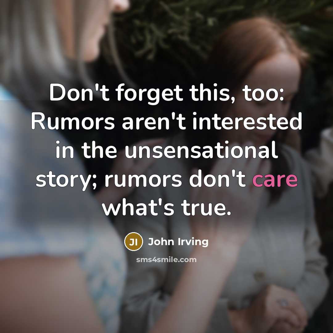 “Don't forget this, too: Rumors aren't interested in the unsensational…” quote by John Irving