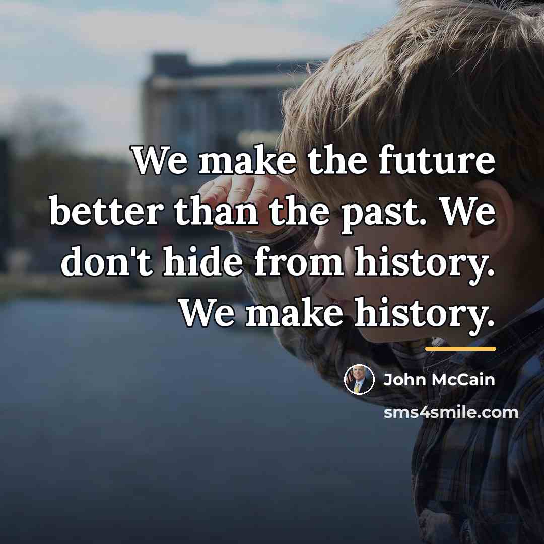 “We make the future better than the past. We don't…” quote by John McCain