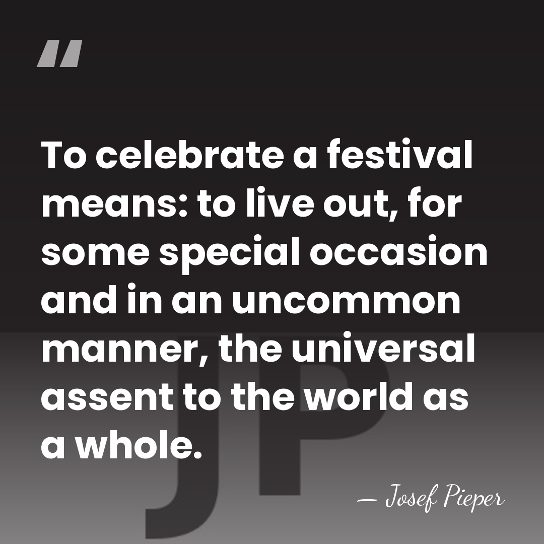 To celebrate a festival means: to live out, for some special occasion&hellip; - Josef Pieper