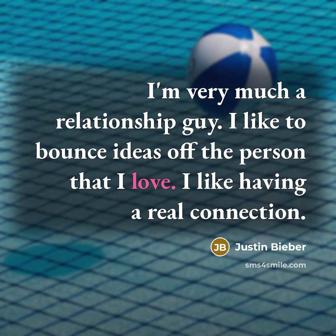 “I'm very much a relationship guy. I like to bounce…” quote by Justin Bieber