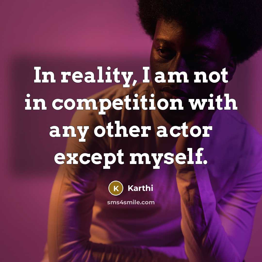 “In reality, I am not in competition with any other actor except myself.” quote by Karthi