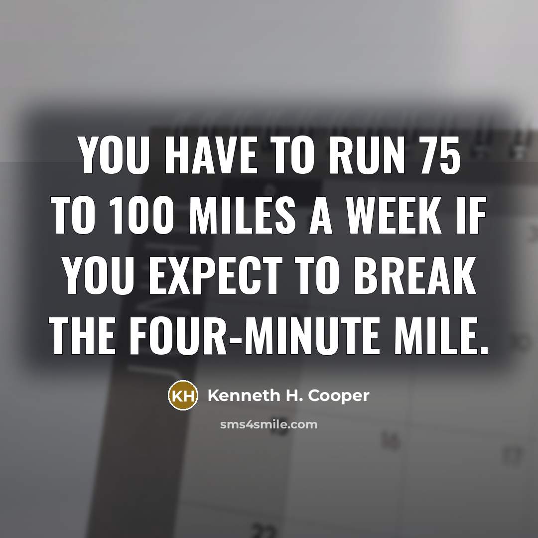 “You have to run 75 to 100 miles a week…” quote by Kenneth H. Cooper